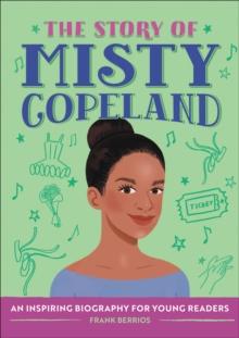 The Story of Misty Copeland : An Inspiring Biography for Young Readers