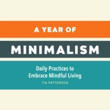 A Year of Minimalism : Daily Practices to Embrace Mindful Living