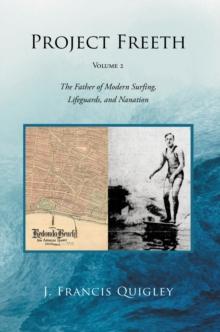 Project Freeth: Volume 2 : The Father of Modern Surfing, Lifeguards, and Nanation