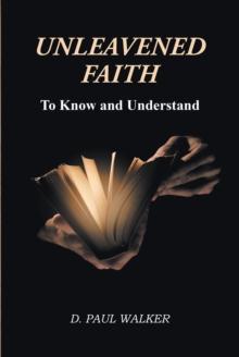 Unleavened Faith : To Know and Understand