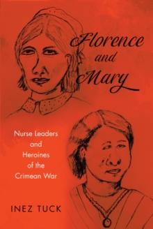 Florence and Mary : Nurse Leaders and Heroines of the Crimean War