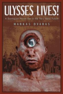 Ulysses Lives! : A Dystopian Novel Set in the Very Near Future