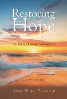 Restoring Hope: The Journey Through Grieving Loss : A Ten-Week Bible Study