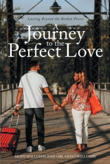 A Journey to the Perfect Love : Lasting Beyond the Broken Pieces