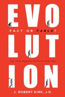 Evolution Fact or Fable? : The Case Against Darwin's Big Idea