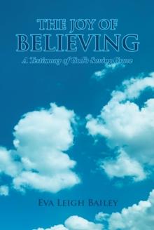 The Joy of Believing : A Testimony of God's Saving Grace