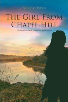 The Girl From Chapel Hill : Her Journey of Faith, Forgiveness, and Freedom