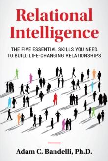 Relational Intelligence; The Five Essential Skills You Need to Build Life-Changing Relationships