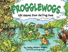 Frogglewogs : Life Lessons from the Frog Pond