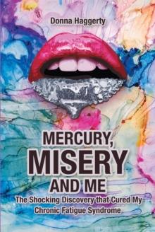 MERCURY, MISERY, AND ME : The Shocking DiscoveryThat Cured My Chronic Fatigue Syndrome