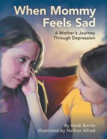 When Mommy Feels Sad: A Mother's Journey Through Depression