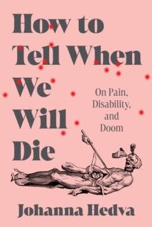 How to Tell When We Will Die : On Pain, Disability, and Doom