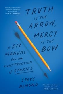 Truth is the Arrow, Mercy is the Bow : A DIY Manual for the Construction of Stories