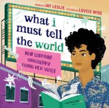 What I Must Tell the World : How Lorraine Hansberry Found Her Voice