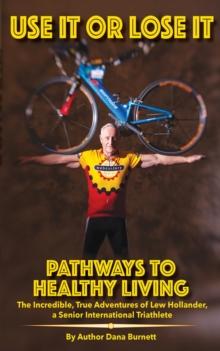 Use It or Lose It : PATHWAYS TO HEALTHY LIVING