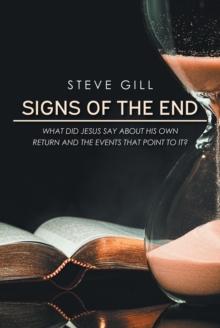 Signs of the End : What Did Jesus Say About His Own Return and the Events That Point to It?