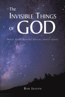 The Invisible Things of God : What Does Nature Reveal About God?