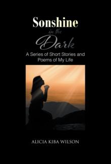 Sonshine in the Dark : A Series of Short Stories and Poems of My Life