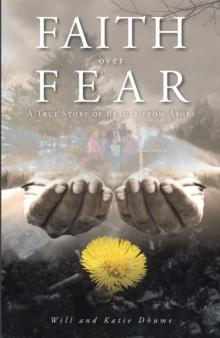 Faith over Fear : A True Story of Beauty from Ashes