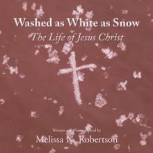 Washed as White as Snow : The Life of Jesus Christ