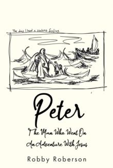 Peter : The Man Who Went On An Adventure With Jesus