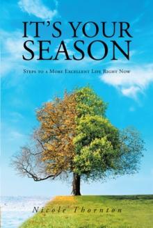 It's Your Season : Steps to a More Excellent Life Right Now