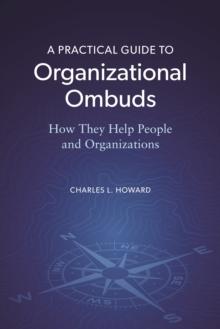 A Practical Guide to Organizational Ombuds : How They Help People and Organizations