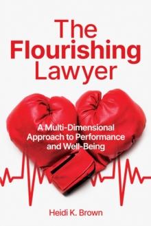 The Flourishing Lawyer : A Multi-Dimensional Approach to Performance and Well-Being