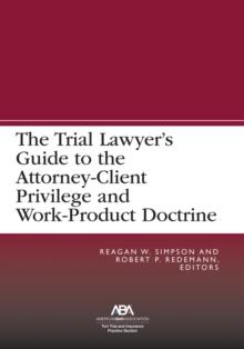 The Trial Lawyer's Guide to the Attorney-Client Privilege and Work-Product Doctrine