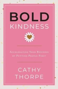 Bold Kindness : A Caring, More Compassionate Way to Lead