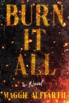 Burn It All : A Novel