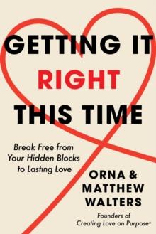 Getting it Right This Time : Break Free from Your Hidden Blocks to Lasting Love