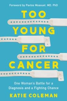 Too Young for Cancer : One Woman's Battle for a Diagnosis and a Fighting Chance