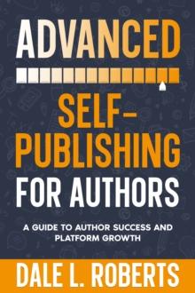 Advanced Self-Publishing for Authors : A Guide to Author Success and Platform Growth