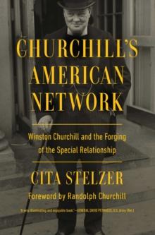 Churchill's American Network : Winston Churchill and the Forging of the Special Relationship