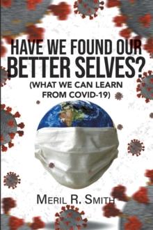 HAVE WE FOUND OUR BETTER SELVES? : (WHAT WE CAN LEARN FROM COVID-19)