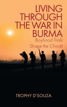 Living Through the War in Burma : Boyhood Trials Shape the Chindit