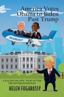 America Votes Obama to Biden Past Trump : A Kaleidoscopic View of the Trump Phenomenon