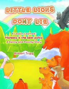 Little Lions Don't Lie: A Lesson Learned : Honesty is the Best Policy A Kenny and Poochy Story