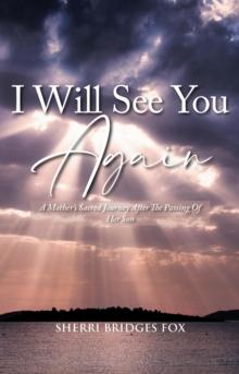 I Will See You Again : A Mother's Sacred Journey After The Passing Of Her Son