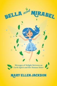 Bella And Mirabel : Messages of Delight Between an Earth Spirit and Her Human Sister