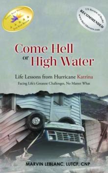 Come Hell or High Water Life Lessons from Hurricane Katrina : Facing Life's Greatest Challenges, No Matter What