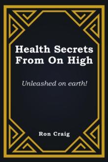 Health Secrets From On High : Unleashed on earth!