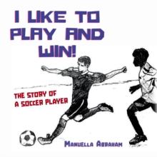 I Like to Play and Win! : The Story of a Soccer Player