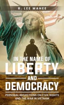 In The Name of Liberty and Democracy : Personal Reflections on Civil Rights and the War in Vietnam