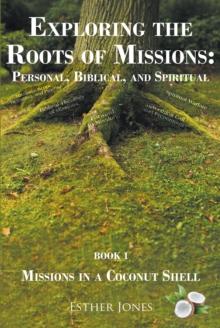 Exploring the Roots of Missions : Personal, Biblical, and Spiritual: Missions in a Coconut Shell