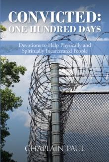 Convicted : One Hundred Days: Devotions to Help Physically and Spiritually Incarcerated People