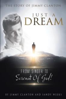 Just a Dream : The Story of Jimmy Clanton: From Singer to Servant of God!