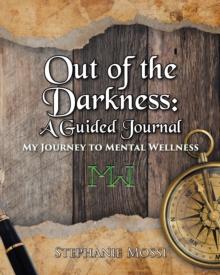 Out of the Darkness : A Guided Journal: My Journey to Mental Wellness