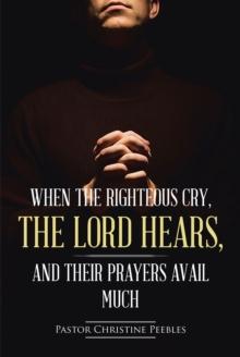 When the Righteous Cry, the Lord Hears, and Their Prayers Avail Much